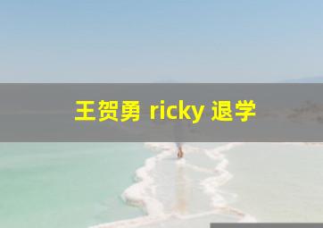 王贺勇 ricky 退学